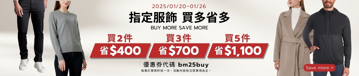 2025/01/20~2025/01/26 買多省多 Buy More Save More 指定服飾 買2件省下$400 買3件省下$700 優惠券代碼: bm25buy