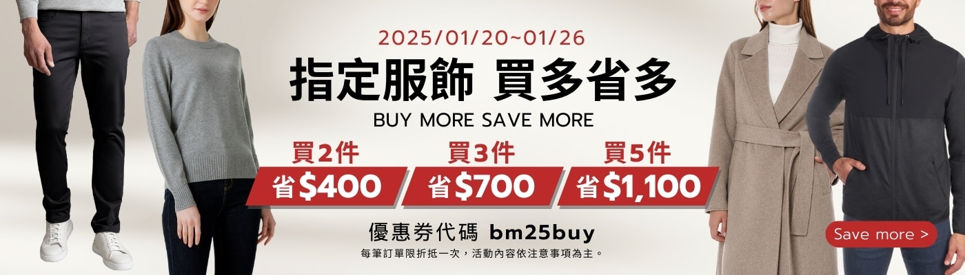 2025/01/20~2025/01/26 買多省多 Buy More Save More 指定服飾 買2件省下$400 買3件省下$700 優惠券代碼: bm25buy